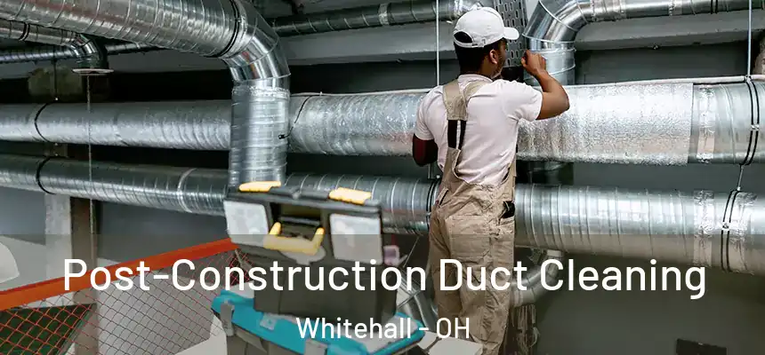  Post-Construction Duct Cleaning Whitehall - OH